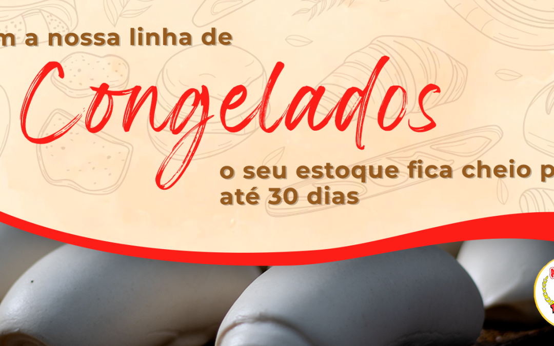 Linha de Pães Congelados: seu estoque cheio por até 30 dias